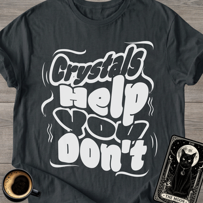 Crystals Help You Don't T-Shirt
