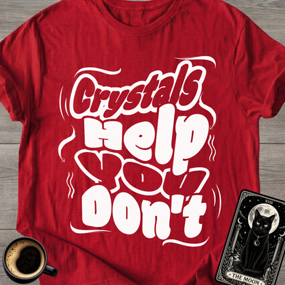 Crystals Help You Don't T-Shirt