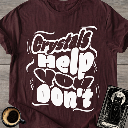 Crystals Help You Don't T-Shirt