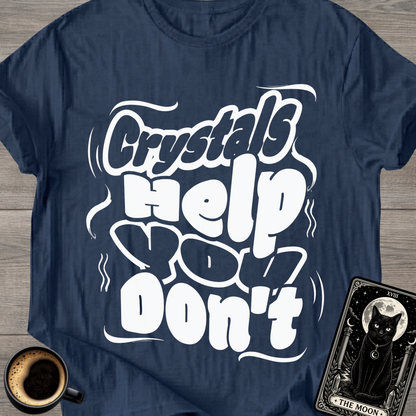 Crystals Help You Don't T-Shirt