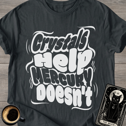 Crystals Help Mercury Doesn’t T-Shirt