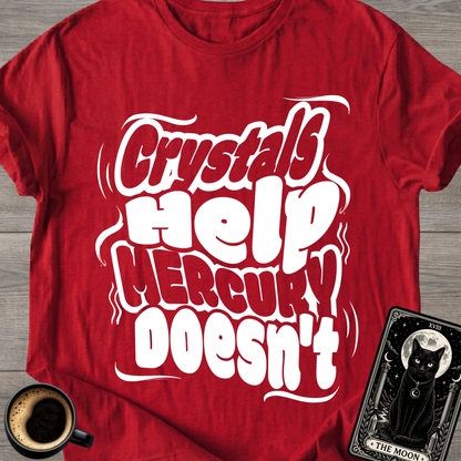 Crystals Help Mercury Doesn’t T-Shirt