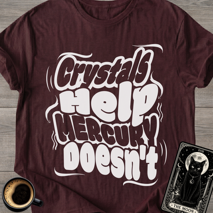 Crystals Help Mercury Doesn’t T-Shirt