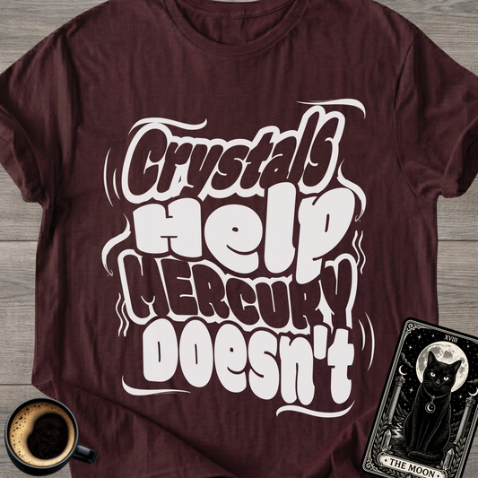 Crystals Help Mercury Doesn’t T-Shirt