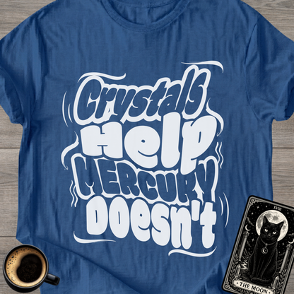 Crystals Help Mercury Doesn’t T-Shirt