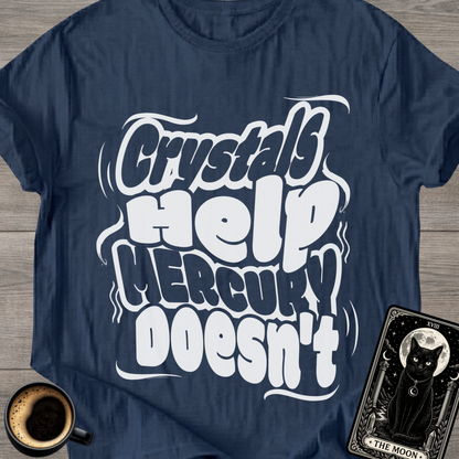 Crystals Help Mercury Doesn’t T-Shirt