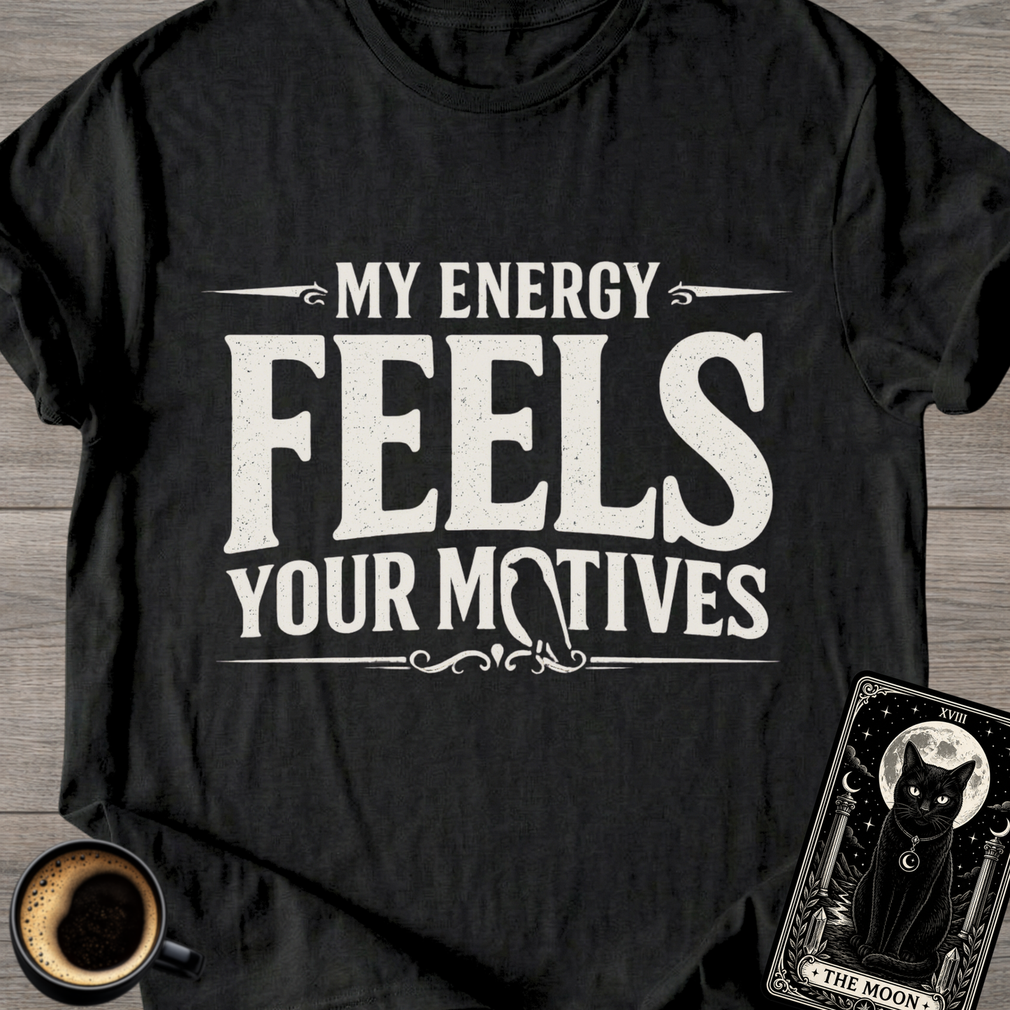 My Energy Feels Your Motives T-Shirt