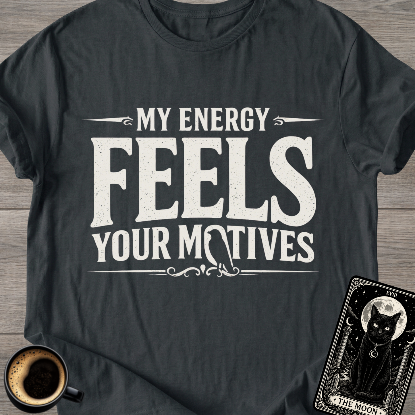 My Energy Feels Your Motives T-Shirt