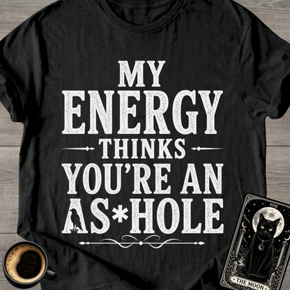 My Energy Thinks You're an A*shole T-Shirt