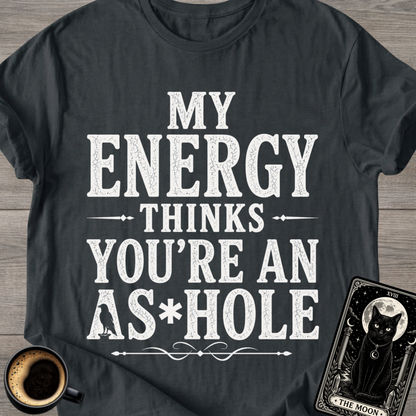 My Energy Thinks You're an A*shole T-Shirt