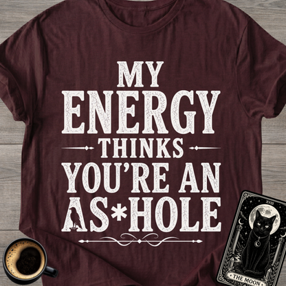 My Energy Thinks You're an A*shole T-Shirt