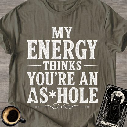 My Energy Thinks You're an A*shole T-Shirt