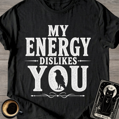 My Energy Dislikes You T-Shirt