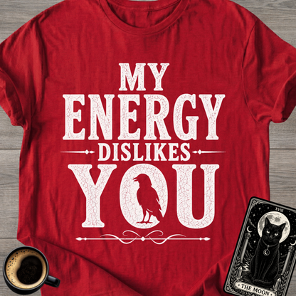 My Energy Dislikes You T-Shirt