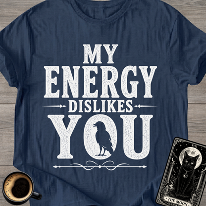 My Energy Dislikes You T-Shirt