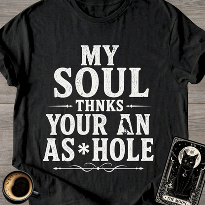 My Soul Thanks Your An As*hole T-Shirt