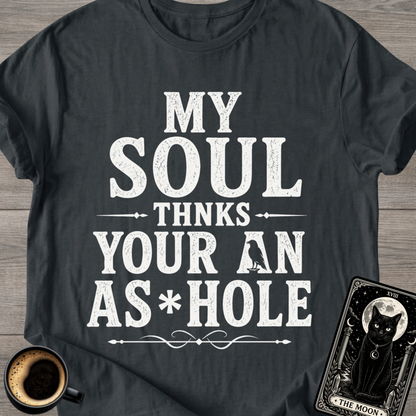 My Soul Thanks Your An As*hole T-Shirt