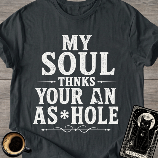 My Soul Thanks Your An As*hole T-Shirt