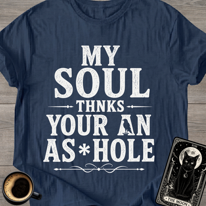 My Soul Thanks Your An As*hole T-Shirt