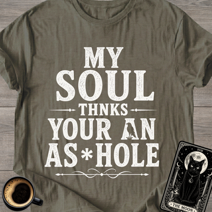My Soul Thanks Your An As*hole T-Shirt