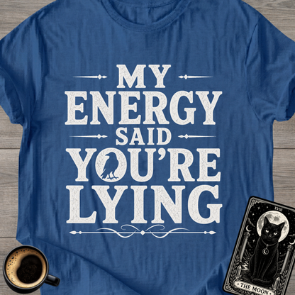 My Energy Said You're Lying T-Shirt