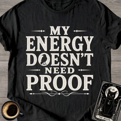 My Energy Doesn’t Need Proof T-Shirt