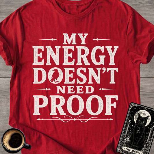 My Energy Doesn’t Need Proof T-Shirt