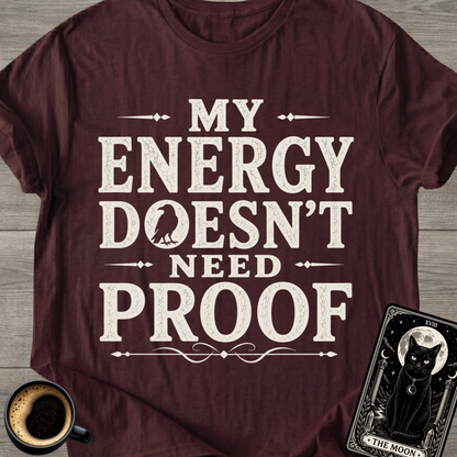 My Energy Doesn’t Need Proof T-Shirt