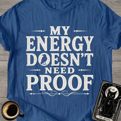 My Energy Doesn’t Need Proof T-Shirt