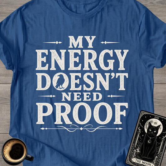 My Energy Doesn’t Need Proof T-Shirt