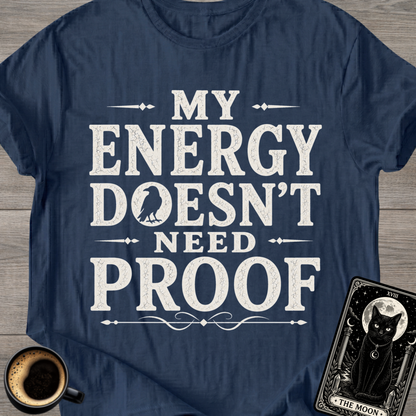 My Energy Doesn’t Need Proof T-Shirt