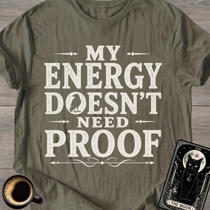 My Energy Doesn’t Need Proof T-Shirt
