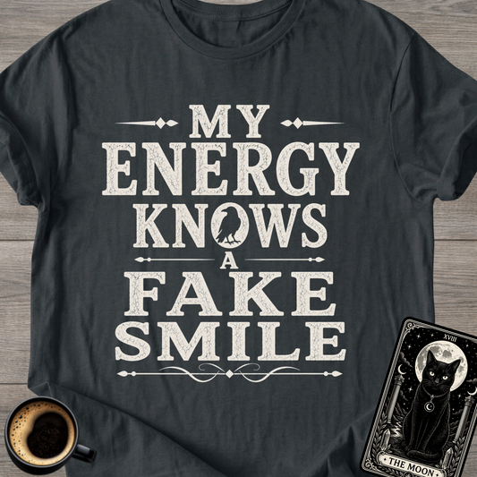 My Energy Knows a Fake Smile T-Shirt