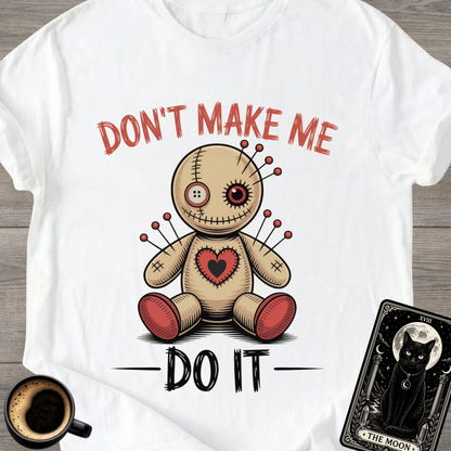 Don't Make Me Do It Voodoo Doll T-Shirt