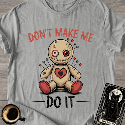 Don't Make Me Do It Voodoo Doll T-Shirt