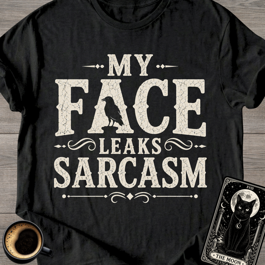 My Face Leaks Sarcasm T-Shirt