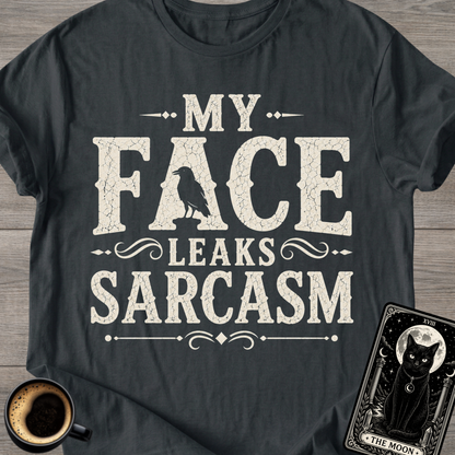 My Face Leaks Sarcasm T-Shirt