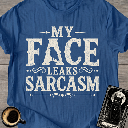 My Face Leaks Sarcasm T-Shirt