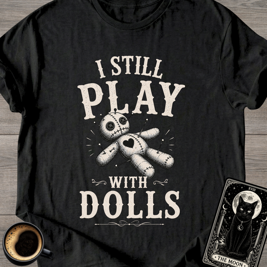 I Still Play With Dolls T-Shirt