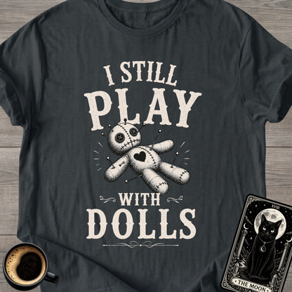 I Still Play With Dolls T-Shirt