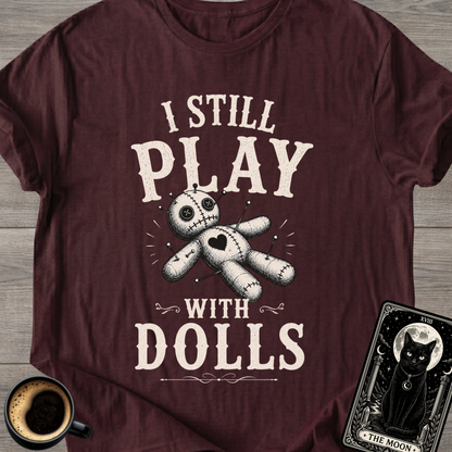 I Still Play With Dolls T-Shirt