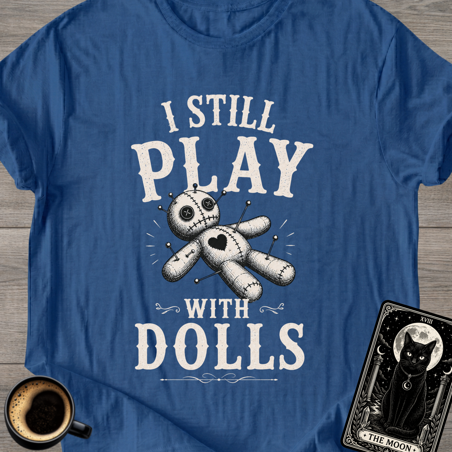 I Still Play With Dolls T-Shirt