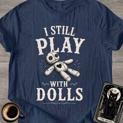 I Still Play With Dolls T-Shirt
