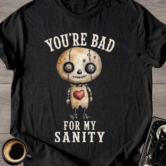 You’re Bad For My Sanity T-Shirt