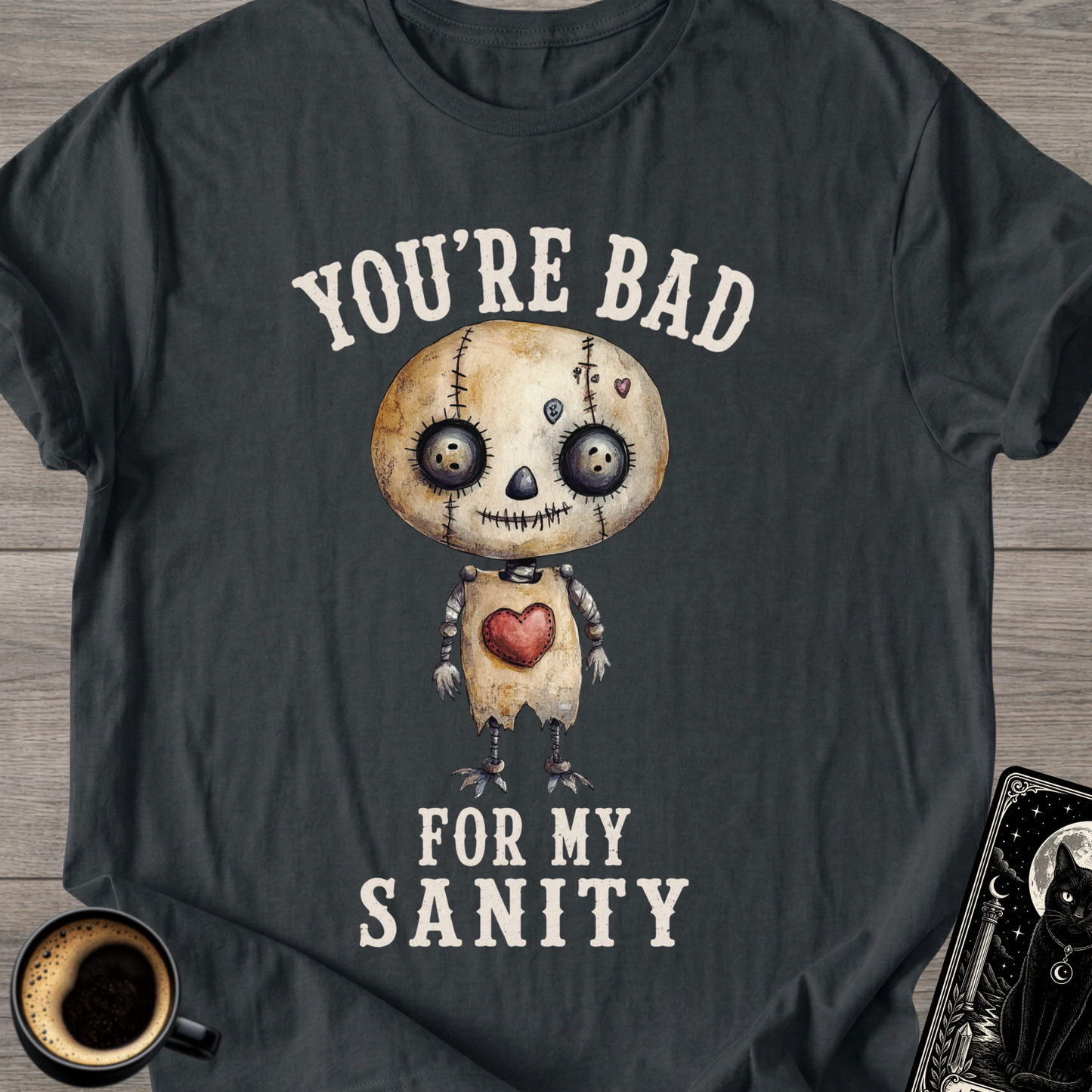 You’re Bad For My Sanity T-Shirt