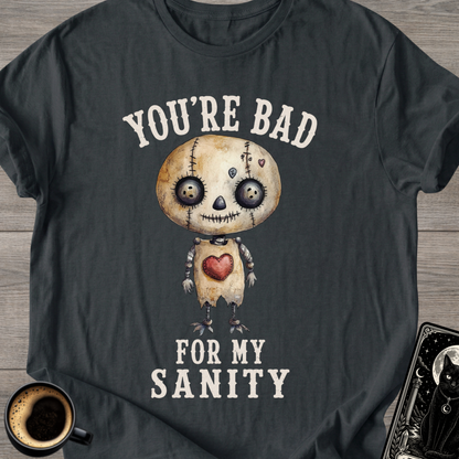 You’re Bad For My Sanity T-Shirt