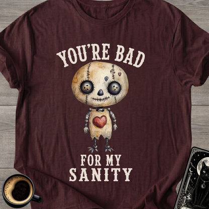 You’re Bad For My Sanity T-Shirt