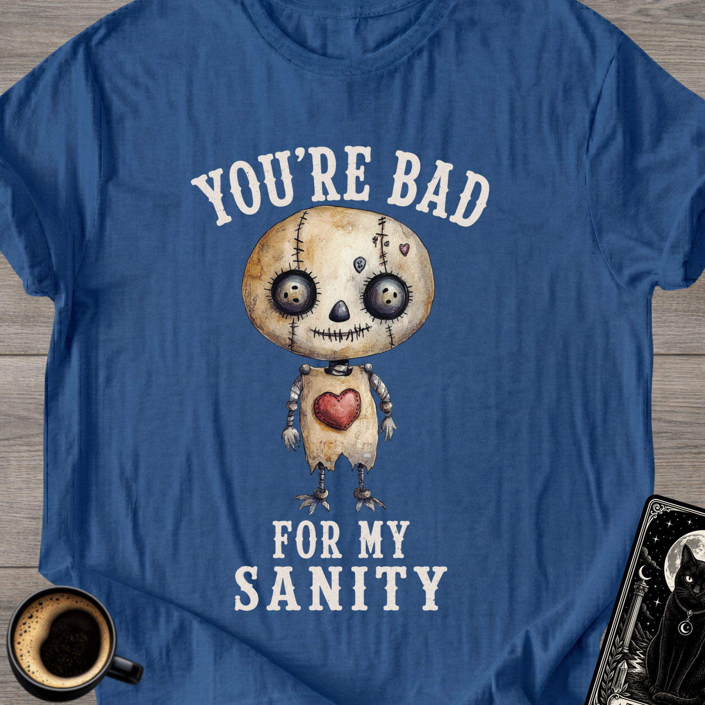 You’re Bad For My Sanity T-Shirt
