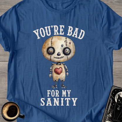 You’re Bad For My Sanity T-Shirt