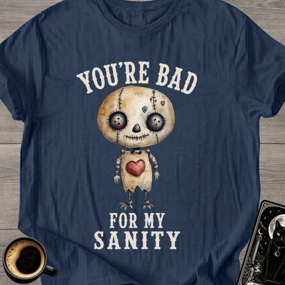 You’re Bad For My Sanity T-Shirt